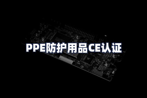 PPE防护用品CE认证